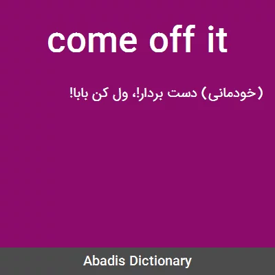 معنی come off it